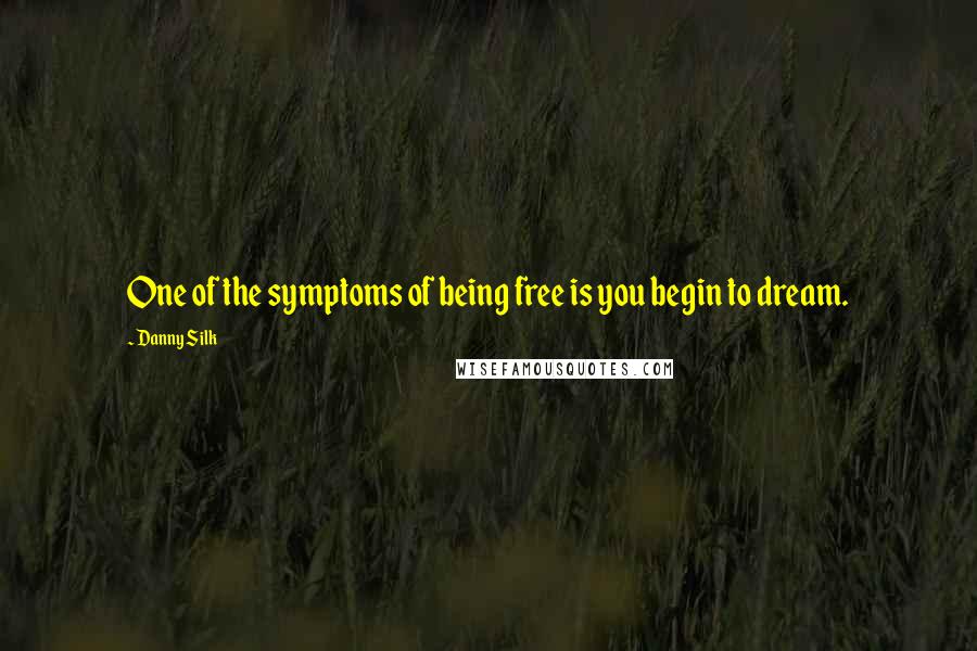 Danny Silk Quotes: One of the symptoms of being free is you begin to dream.