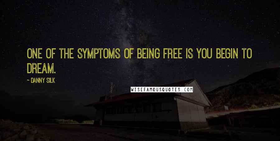 Danny Silk Quotes: One of the symptoms of being free is you begin to dream.