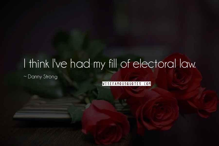 Danny Strong Quotes: I think I've had my fill of electoral law.