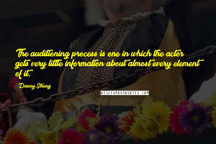 Danny Strong Quotes: The auditioning process is one in which the actor gets very little information about almost every element of it.