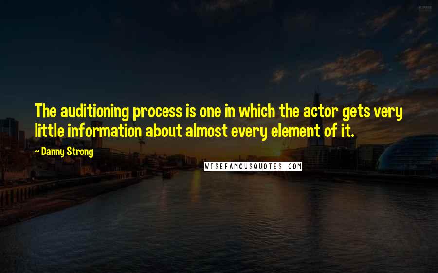 Danny Strong Quotes: The auditioning process is one in which the actor gets very little information about almost every element of it.