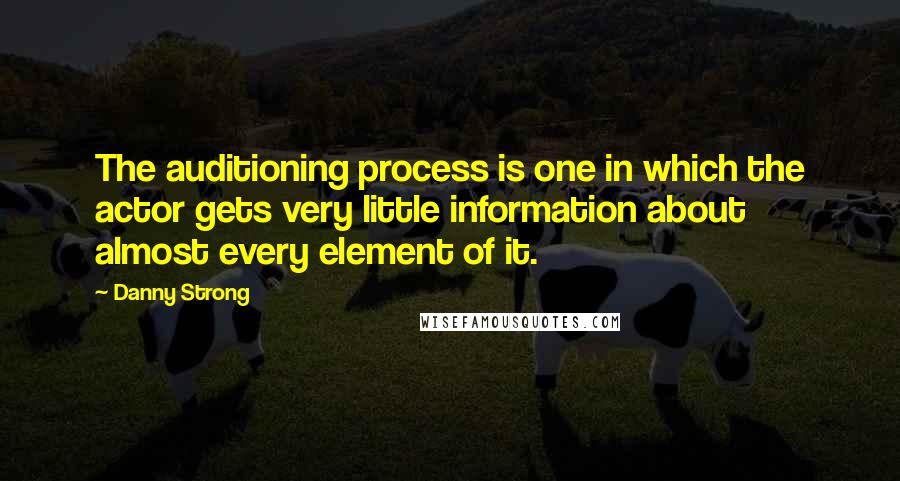 Danny Strong Quotes: The auditioning process is one in which the actor gets very little information about almost every element of it.