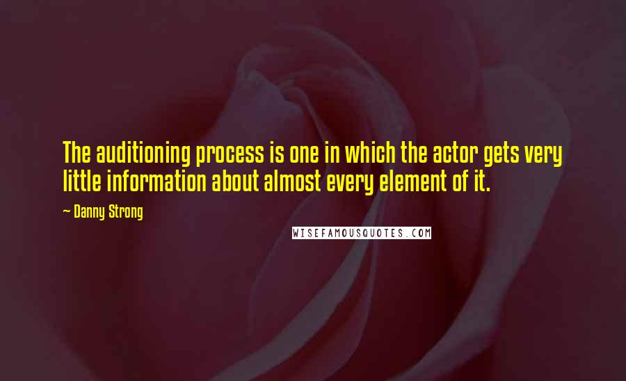 Danny Strong Quotes: The auditioning process is one in which the actor gets very little information about almost every element of it.
