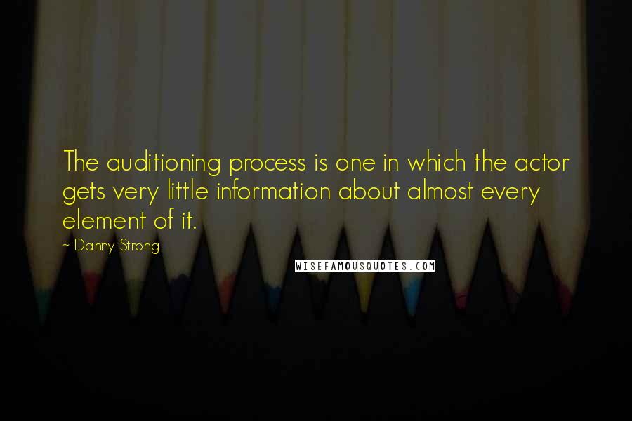Danny Strong Quotes: The auditioning process is one in which the actor gets very little information about almost every element of it.