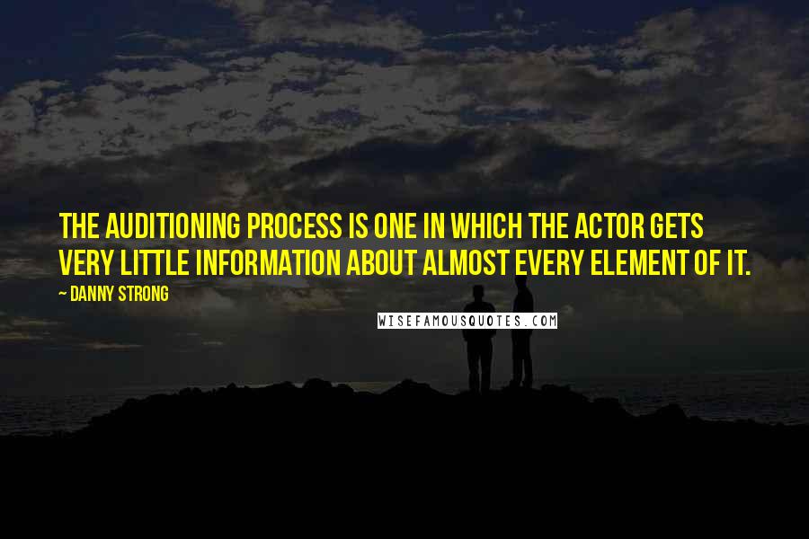 Danny Strong Quotes: The auditioning process is one in which the actor gets very little information about almost every element of it.