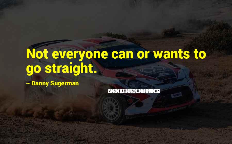 Danny Sugerman Quotes: Not everyone can or wants to go straight.