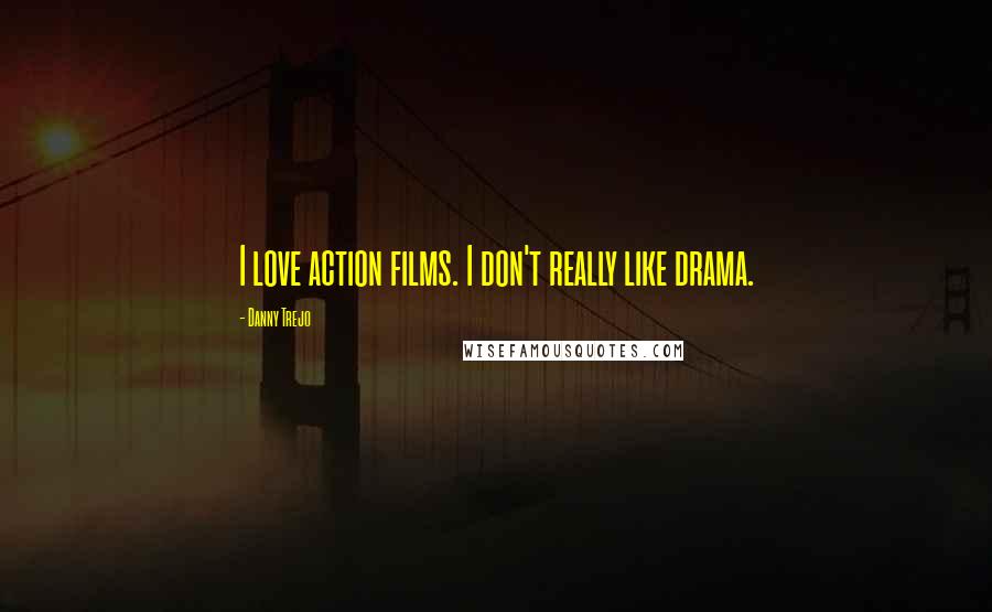 Danny Trejo Quotes: I love action films. I don't really like drama.