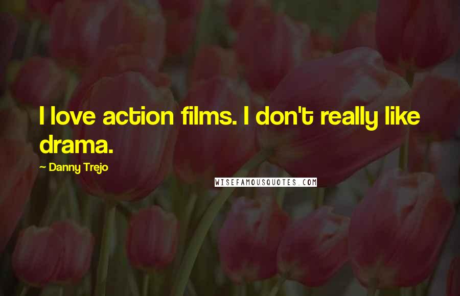 Danny Trejo Quotes: I love action films. I don't really like drama.