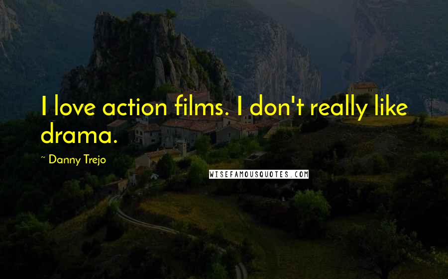 Danny Trejo Quotes: I love action films. I don't really like drama.