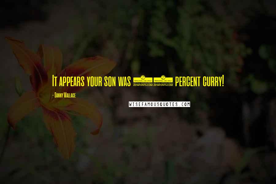Danny Wallace Quotes: It appears your son was 85 percent curry!