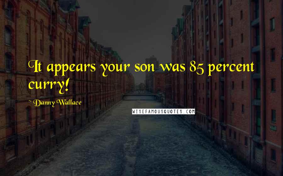 Danny Wallace Quotes: It appears your son was 85 percent curry!