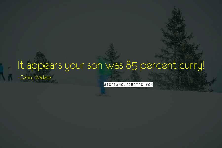 Danny Wallace Quotes: It appears your son was 85 percent curry!