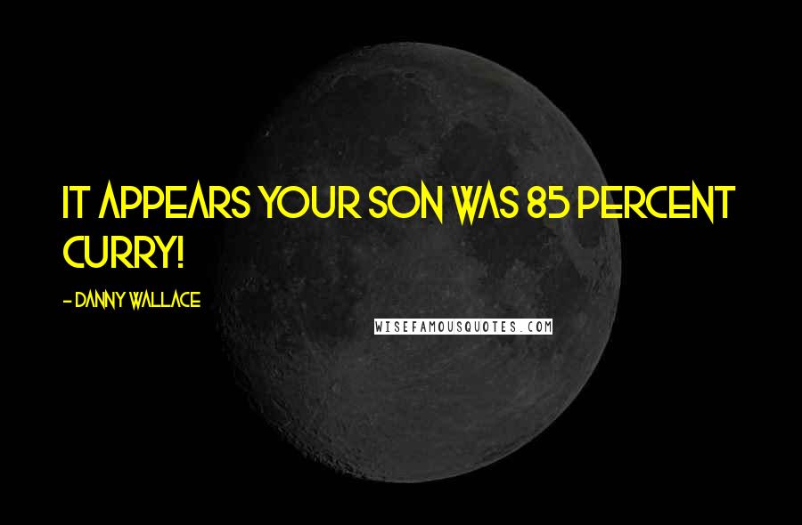 Danny Wallace Quotes: It appears your son was 85 percent curry!