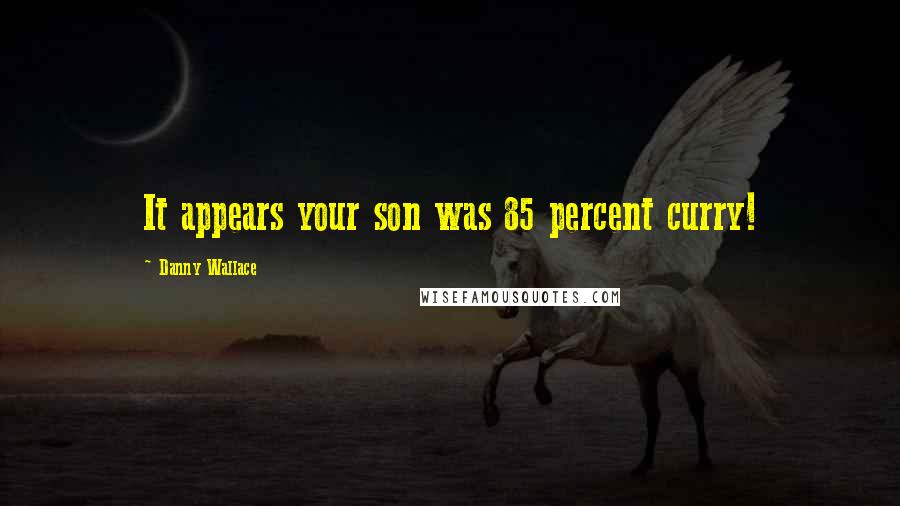 Danny Wallace Quotes: It appears your son was 85 percent curry!
