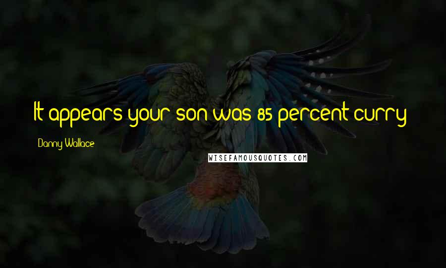 Danny Wallace Quotes: It appears your son was 85 percent curry!