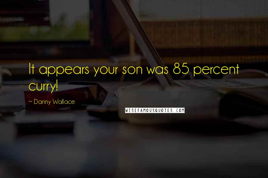 Danny Wallace Quotes: It appears your son was 85 percent curry!