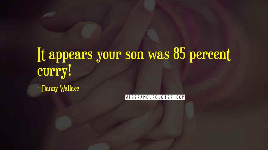 Danny Wallace Quotes: It appears your son was 85 percent curry!