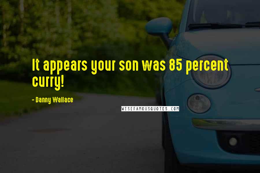 Danny Wallace Quotes: It appears your son was 85 percent curry!