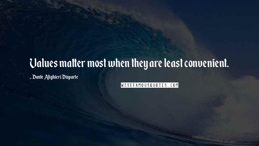 Dante Alighieri Disparte Quotes: Values matter most when they are least convenient.