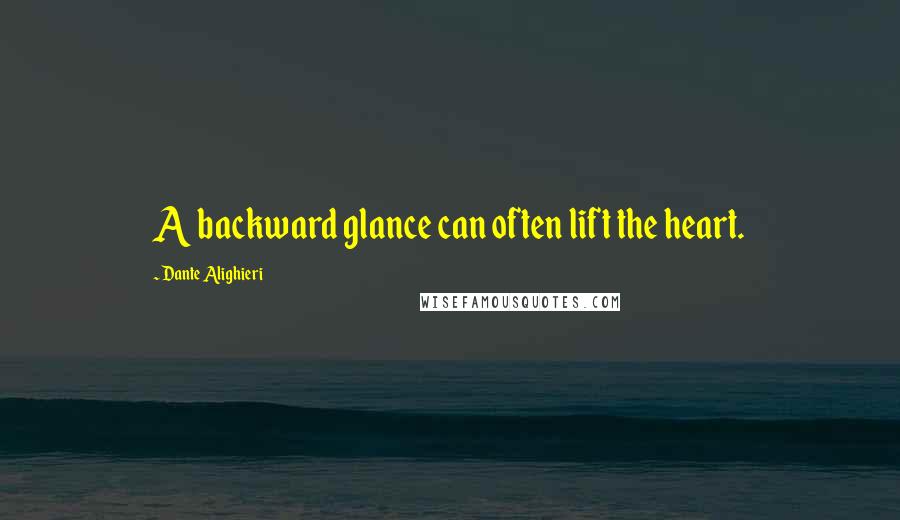 Dante Alighieri Quotes: A backward glance can often lift the heart.