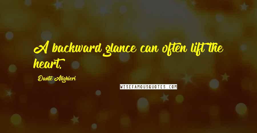 Dante Alighieri Quotes: A backward glance can often lift the heart.