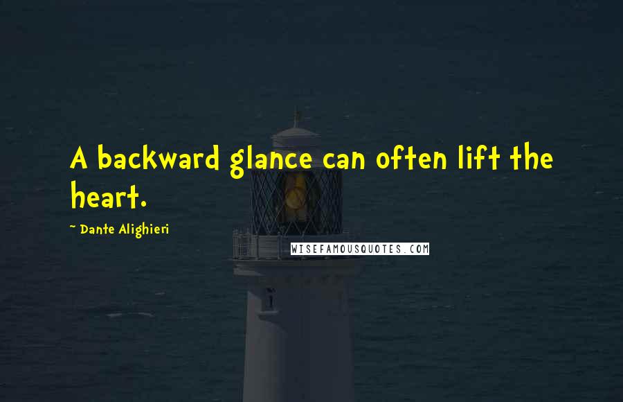 Dante Alighieri Quotes: A backward glance can often lift the heart.