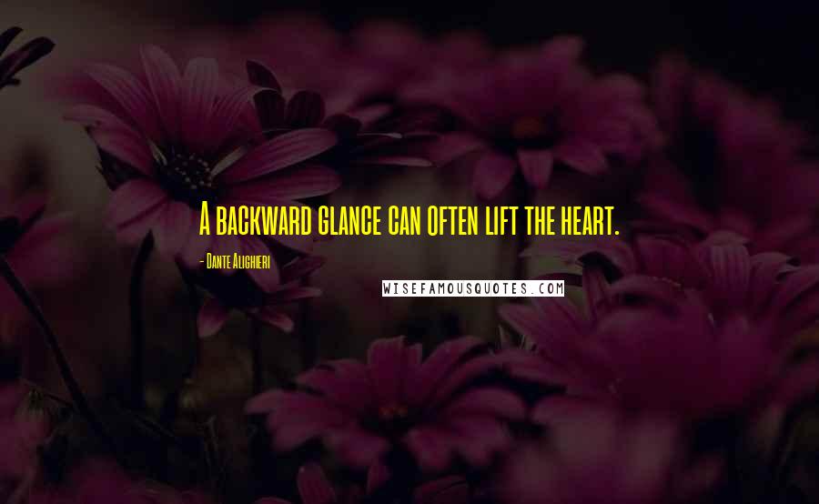 Dante Alighieri Quotes: A backward glance can often lift the heart.