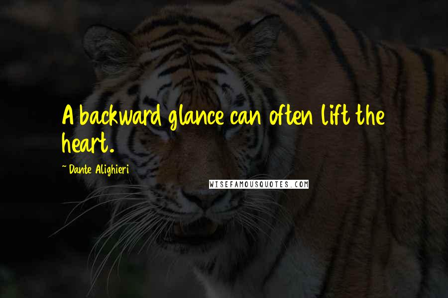 Dante Alighieri Quotes: A backward glance can often lift the heart.