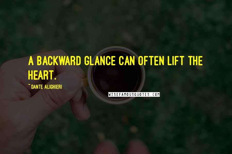 Dante Alighieri Quotes: A backward glance can often lift the heart.