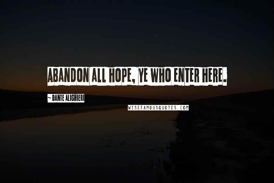 Dante Alighieri Quotes: Abandon all hope, ye who enter here.