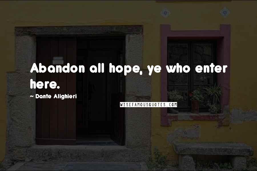 Dante Alighieri Quotes: Abandon all hope, ye who enter here.