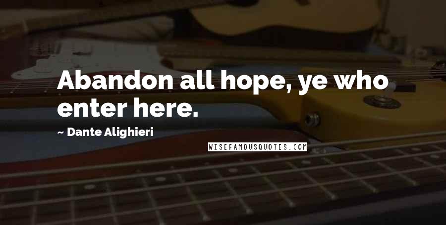 Dante Alighieri Quotes: Abandon all hope, ye who enter here.