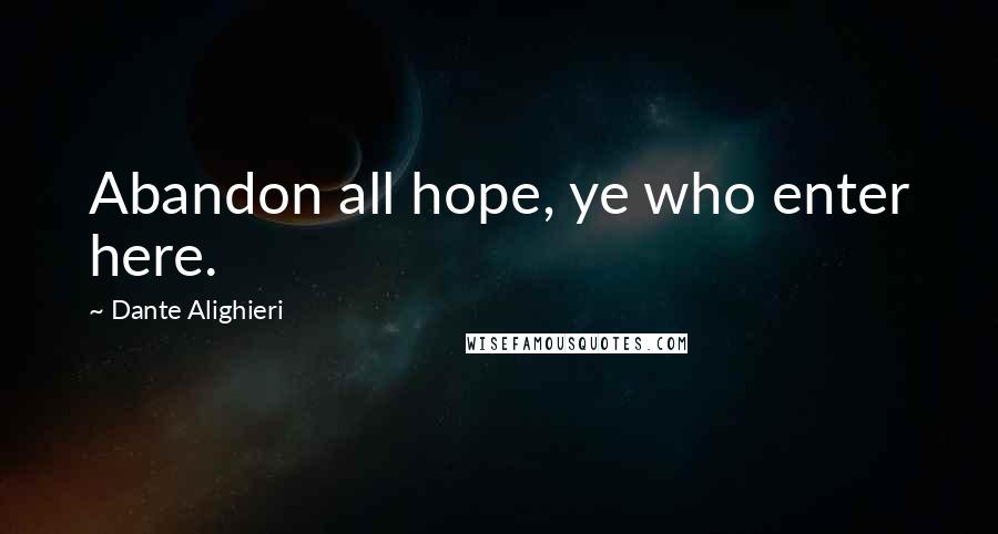 Dante Alighieri Quotes: Abandon all hope, ye who enter here.