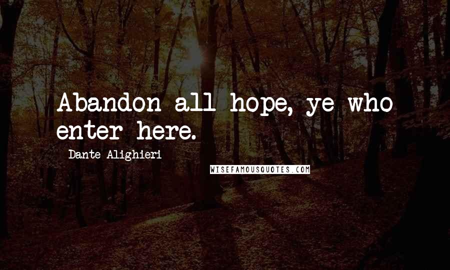 Dante Alighieri Quotes: Abandon all hope, ye who enter here.