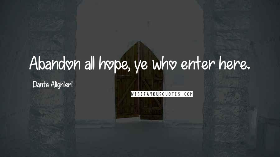 Dante Alighieri Quotes: Abandon all hope, ye who enter here.