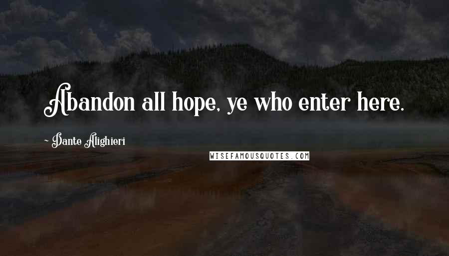 Dante Alighieri Quotes: Abandon all hope, ye who enter here.