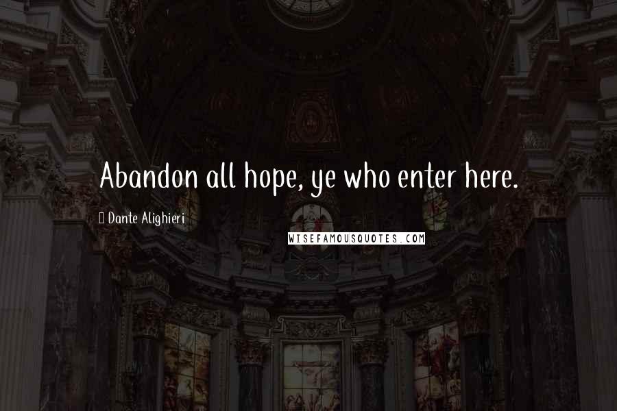 Dante Alighieri Quotes: Abandon all hope, ye who enter here.