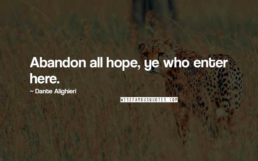 Dante Alighieri Quotes: Abandon all hope, ye who enter here.