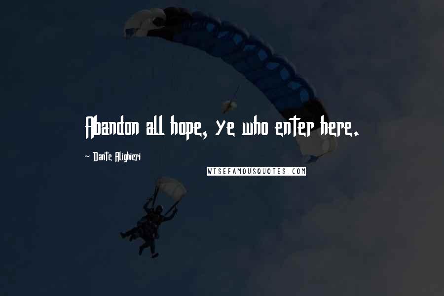 Dante Alighieri Quotes: Abandon all hope, ye who enter here.