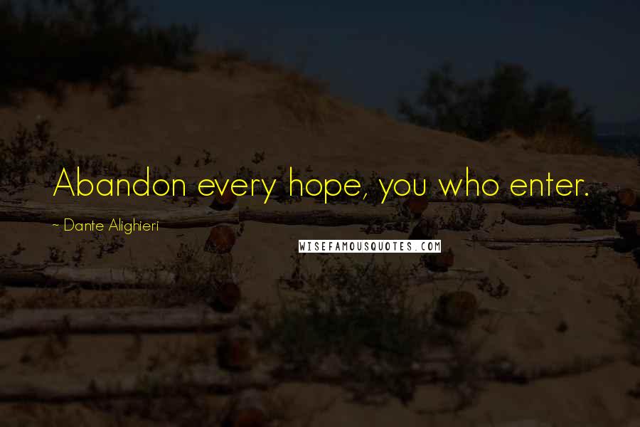 Dante Alighieri Quotes: Abandon every hope, you who enter.