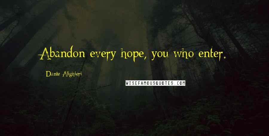 Dante Alighieri Quotes: Abandon every hope, you who enter.