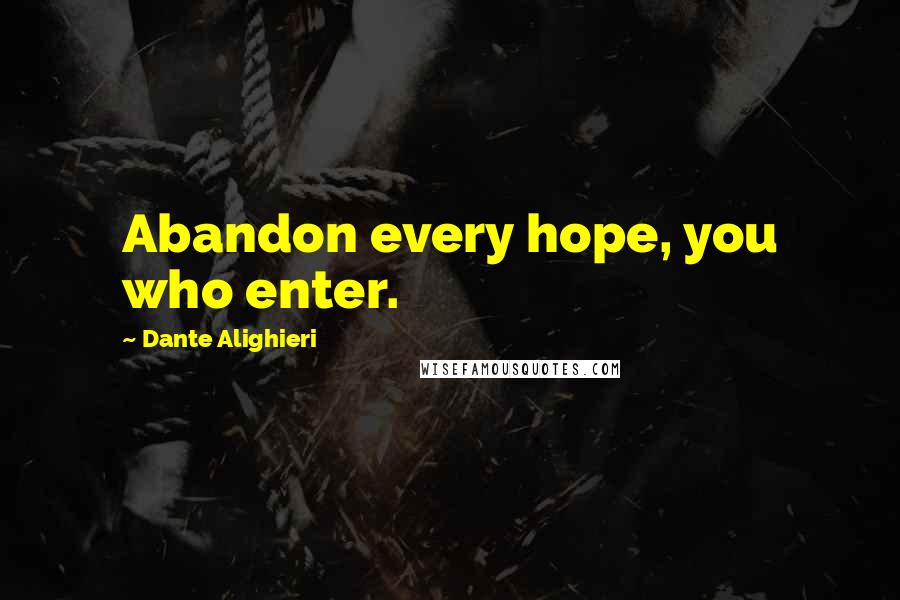 Dante Alighieri Quotes: Abandon every hope, you who enter.