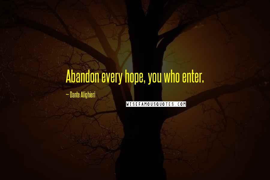 Dante Alighieri Quotes: Abandon every hope, you who enter.