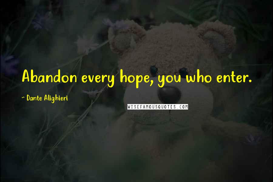 Dante Alighieri Quotes: Abandon every hope, you who enter.