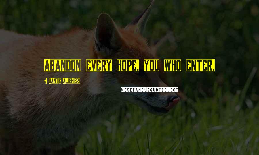 Dante Alighieri Quotes: Abandon every hope, you who enter.