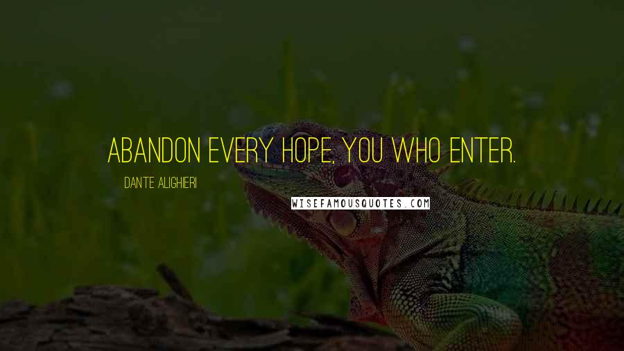 Dante Alighieri Quotes: Abandon every hope, you who enter.