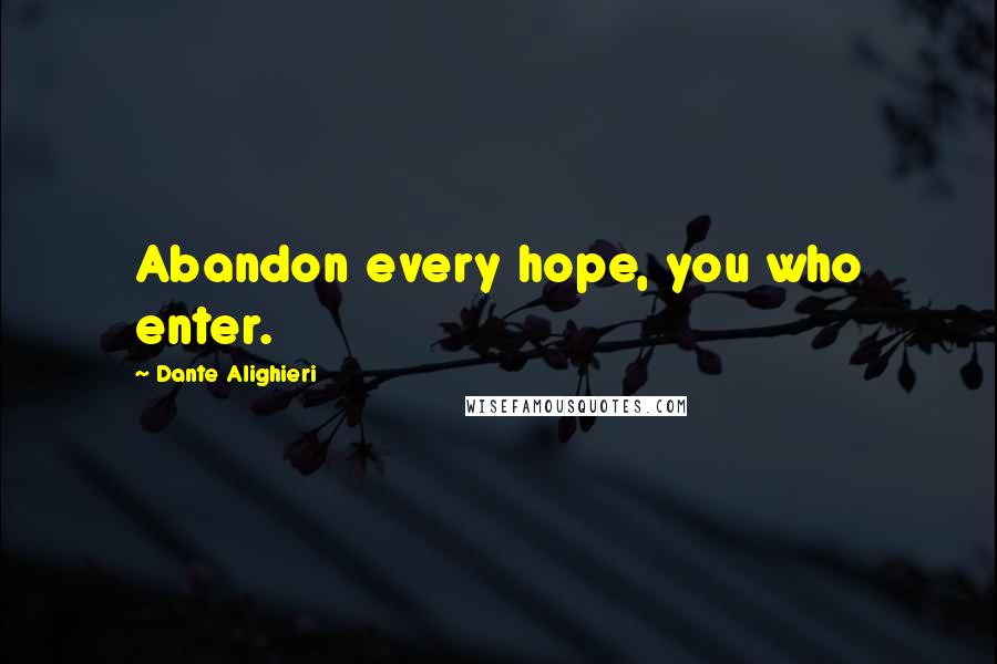 Dante Alighieri Quotes: Abandon every hope, you who enter.