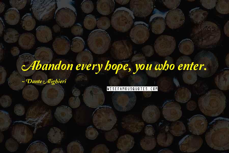 Dante Alighieri Quotes: Abandon every hope, you who enter.