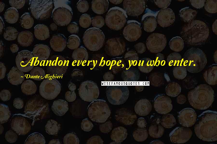 Dante Alighieri Quotes: Abandon every hope, you who enter.