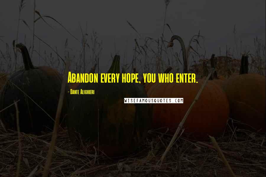 Dante Alighieri Quotes: Abandon every hope, you who enter.